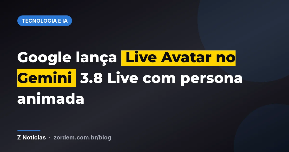 Google lança Live Avatar no Gemini 3.8 Live com persona animada